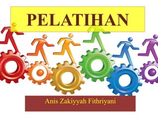 PELATIHAN
Anis Zakiyyah Fithriyani
 