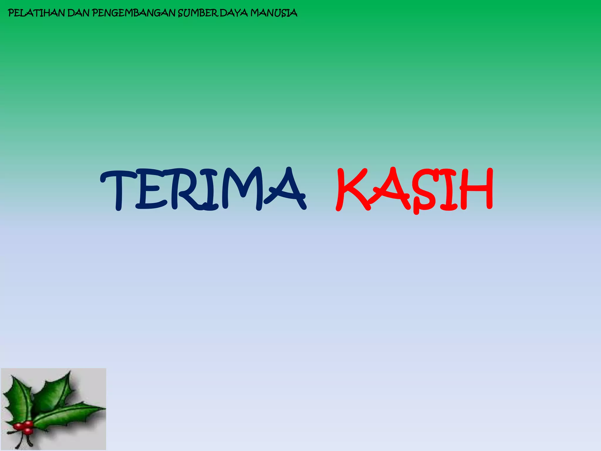 PELATIHAN DAN PENGEMBANGAN SUMBER DAYA MANUSIA




              TERIMA KASIH
 