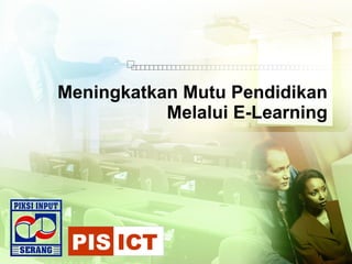 Meningkatkan Mutu Pendidikan Melalui E-Learning PIS ICT 