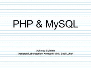 PHP & MySQL Achmad Solichin [Assisten Laboratorium Komputer Univ Budi Luhur] 