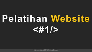 Pelatihan Website
      <#1/>
      Iankee.mualdo@gmail.com
 