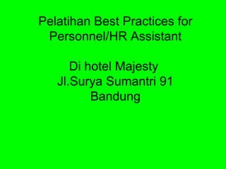Pelatihan Best Practices for
Personnel/HR Assistant
Di hotel Majesty
Jl.Surya Sumantri 91
Bandung
 