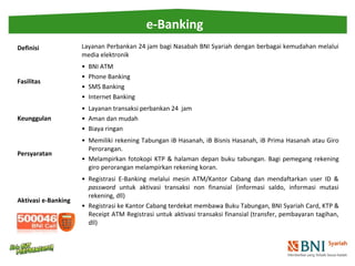 e-Banking 
Definisi Layanan Perbankan 24 jam bagi Nasabah BNI Syariah dengan berbagai kemudahan melalui 
media elektronik ...