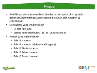 Pinpad 
• PINPAD adalah sarana verifikasi di teller untuk memastikan apakah 
penarikan/pemindahbukuan rekening dilakukan o...