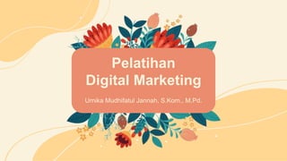 Pelatihan
Digital Marketing
Urnika Mudhifatul Jannah, S.Kom., M.Pd.
 