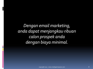 Dengan email marketing, andadapatmenjangkauribuancalonprospekandadenganbiaya minimal.copyright 2011   www.mediapemasaran.com8