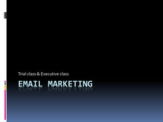 Email marketing Trial class & Executive class  