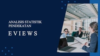 ANALISIS STATISTIK
PENDEKATAN
E V I E W S
 