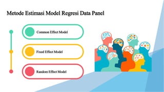 Metode Estimasi Model Regresi Data Panel
Common Effect Model
Fixed Effect Model
Random Effect Model
 