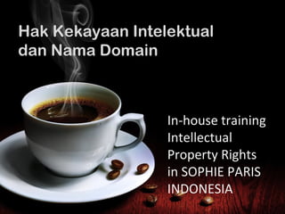 Hak Kekayaan Intelektual
dan Nama Domain



                  In-house training
                  Intellectual
                  Property Rights
                  in SOPHIE PARIS
                  INDONESIA
 