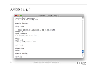 JUNOS CLI (...)




19                Copyright © 2009 Juniper Networks, Inc.   www.juniper.net
 