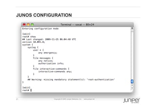 JUNOS CONFIGURATION




21          Copyright © 2009 Juniper Networks, Inc.   www.juniper.net
 