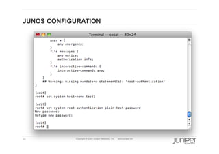 JUNOS CONFIGURATION




22          Copyright © 2009 Juniper Networks, Inc.   www.juniper.net
 