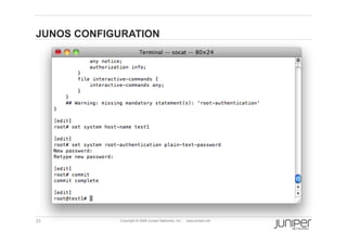 JUNOS CONFIGURATION




23          Copyright © 2009 Juniper Networks, Inc.   www.juniper.net
 
