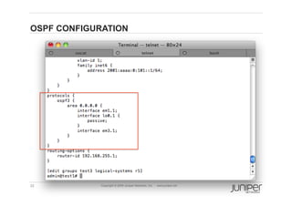 OSPF CONFIGURATION




32           Copyright © 2009 Juniper Networks, Inc.   www.juniper.net
 