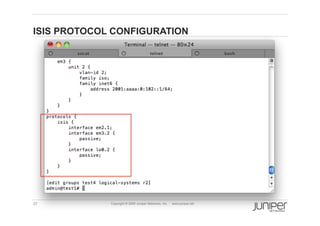 ISIS PROTOCOL CONFIGURATION




37           Copyright © 2009 Juniper Networks, Inc.   www.juniper.net
 