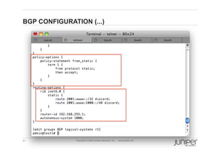 BGP CONFIGURATION (...)




41             Copyright © 2009 Juniper Networks, Inc.   www.juniper.net
 