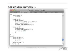 BGP CONFIGURATION (...)




42             Copyright © 2009 Juniper Networks, Inc.   www.juniper.net
 