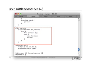 BGP CONFIGURATION (...)




43             Copyright © 2009 Juniper Networks, Inc.   www.juniper.net
 