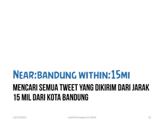 Near:bandung within:15mi
13/12/2014 Luthfi Kurniawan (c) 2014 22
 