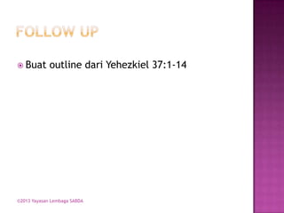  Buat

outline dari Yehezkiel 37:1-14

©2013 Yayasan Lembaga SABDA

 