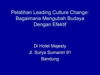 Pelatihan Leading Culture Change:
Bagaimana Mengubah Budaya
Dengan Efektif
Di Hotel Majesty
Jl. Surya Sumantri 91
Bandung
 