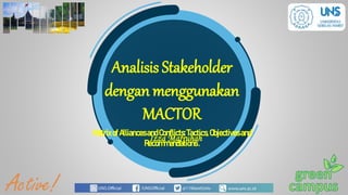 Analisis Stakeholder
dengan menggunakan
MACTOR
MatrixofAlliancesandConflicts:Tactics,Objectivesand
Recommendations.
Izza Mafruhah
 
