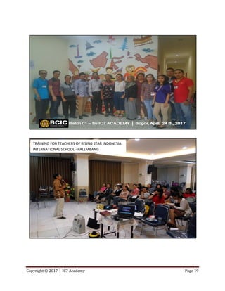 Copyright © 2017 │ IC7 Academy Page 19
TRAINING FOR TEACHERS OF RISING STAR INDONESIA
INTERNATIONAL SCHOOL - PALEMBANG
 
