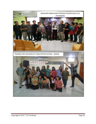 Copyright © 2017 │ IC7 Academy Page 20
BEHAVIOR CONSULTANT INTENSIVE COURSE Batch III di
PALEMBANG
TRAINING FOR TEACHERS OF TUNAS PERTIWI SCHOOL - BOGOR
 
