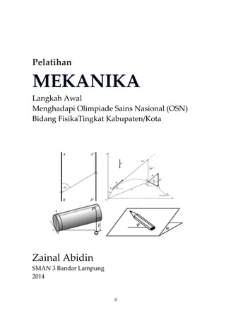 Pelatihan 
MEKANIKA 
Langkah Awal 
Menghadapi Olimpiade Sains Nasional (OSN) 
Bidang FisikaTingkat Kabupaten/Kota 
0 
Zainal Abidin 
SMAN 3 Bandar Lampung 
2014 
 