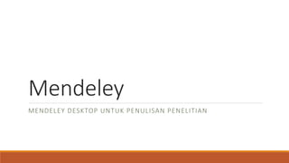 Mendeley
MENDELEY DESKTOP UNTUK PENULISAN PENELITIAN
 