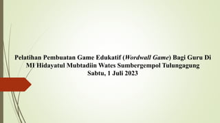 Pelatihan Pembuatan Game Edukatif (Wordwall Game) Bagi Guru Di
MI Hidayatul Mubtadiin Wates Sumbergempol Tulungagung
Sabtu, 1 Juli 2023
 