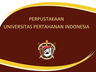 PERPUSTAKAAN
UNIVERSITAS PERTAHANAN INDONESIA
 