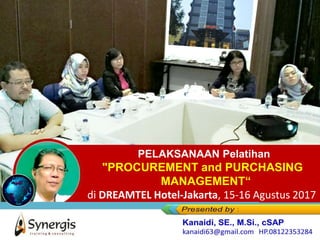 PELAKSANAAN Pelatihan
"PROCUREMENT and PURCHASING
MANAGEMENT“
di DREAMTEL Hotel-Jakarta, 15-16 Agustus 2017
 