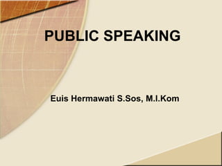 PUBLIC SPEAKING



Euis Hermawati S.Sos, M.I.Kom
 
