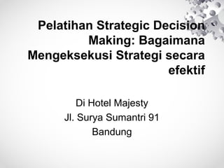 Pelatihan Strategic Decision
Making: Bagaimana
Mengeksekusi Strategi secara
efektif
Di Hotel Majesty
Jl. Surya Sumantri 91
Bandung
 