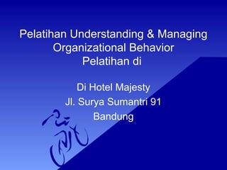 Pelatihan Understanding & Managing
Organizational Behavior
Pelatihan di
Di Hotel Majesty
Jl. Surya Sumantri 91
Bandung
 