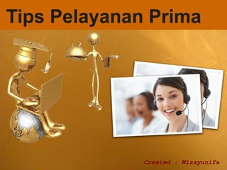 Tips Pelayanan Prima




              Created : Wizayunifa
 