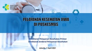 Direktorat Pelayanan Kesehatan Primer
Direktorat Jenderal Pelayanan Kesehatan
Jakarta, 7 April 2021
 