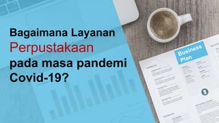 Bagaimana Layanan
Perpustakaan
pada masa pandemi
Covid-19?
 