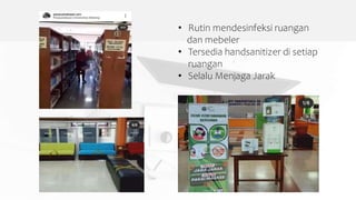 • Rutin mendesinfeksi ruangan
dan mebeler
• Tersedia handsanitizer di setiap
ruangan
• Selalu Menjaga Jarak
 