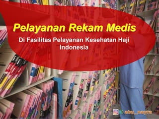 LOGO
Di Fasilitas Pelayanan Kesehatan Haji
Indonesia
Pelayanan Rekam Medis
 