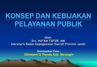 Oleh:
Drs. HATAM TAFSIR, MM
Sekretaris Badan Kepegawaian Daerah Provinsi Jambi
1
Disampaikan Pada :
Diklatpim IV Pemda Kab. Merangin
 