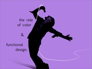 the role
      of color

         &

functional
      design.
 