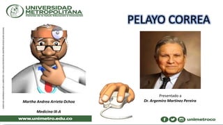 PELAYO CORREA
Presentado a
Dr. Argemiro Martínez PereiraMartha Andrea Arrieta Ochoa
Medicina IX-A
 