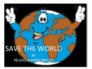 SAVE THE WORLD BY PELAYO ÁLVAREZ BRECHT 