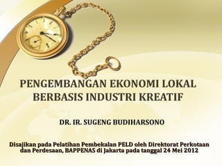 DR. IR. SUGENG BUDIHARSONO

Disajikan pada Pelatihan Pembekalan PELD oleh Direktorat Perkotaan
    dan Perdesaan, BAPPENAS di Jakarta pada tanggal 24 Mei 2012
 