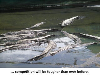 … competition will be tougher than ever before.
 