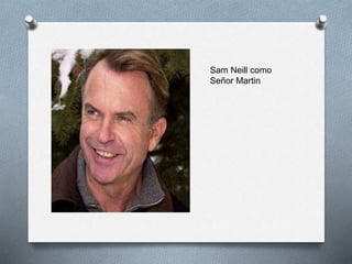 Sam Neill como
Señor Martin
 