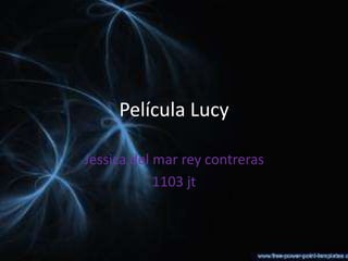 Película Lucy
Jessica del mar rey contreras
1103 jt
 